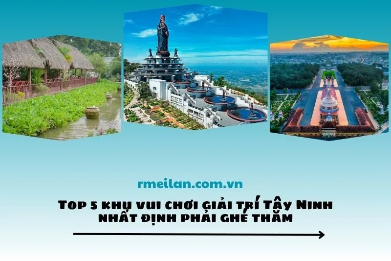 Top 5 khu vui chơi giải trí Tây Ninh nhất định phải ghé thăm