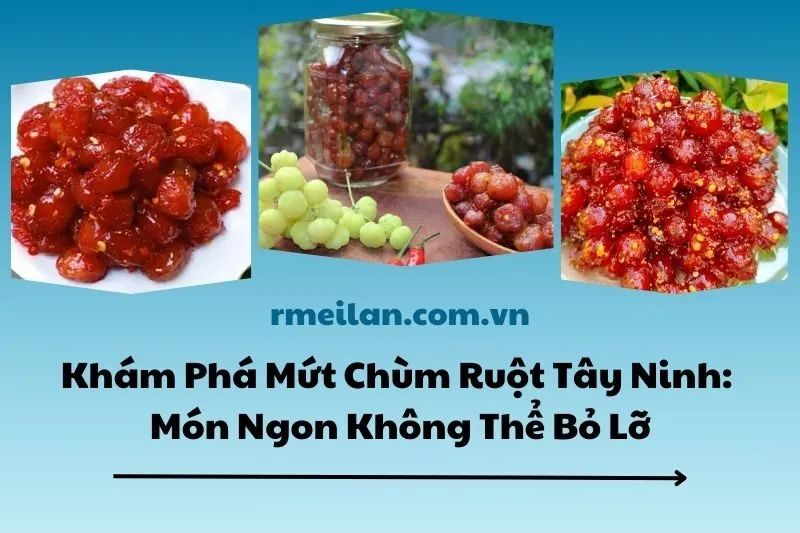 Khám Phá Mứt Chùm Ruột Tây Ninh: Món Ngon Không Thể Bỏ Lỡ 2025